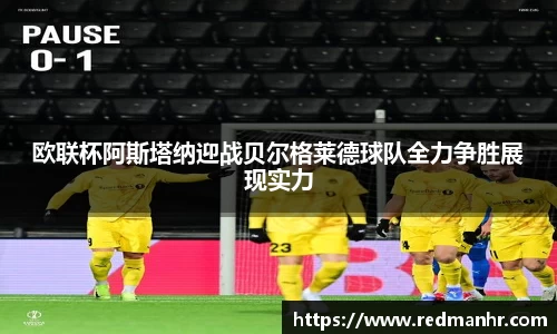 欧联杯阿斯塔纳迎战贝尔格莱德球队全力争胜展现实力