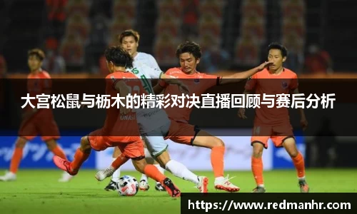 大宫松鼠与枥木的精彩对决直播回顾与赛后分析