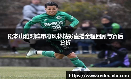 松本山雅对阵甲府风林精彩直播全程回顾与赛后分析