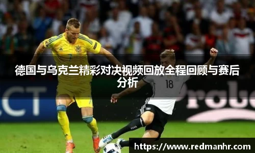 德国与乌克兰精彩对决视频回放全程回顾与赛后分析